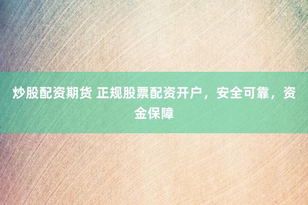 炒股配资期货 正规股票配资开户，安全可靠，资金保障