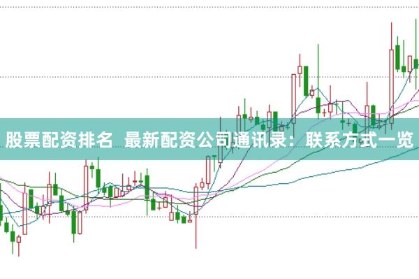 股票配资排名  最新配资公司通讯录：联系方式一览
