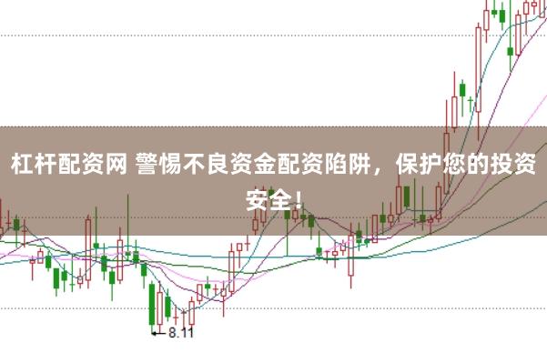 杠杆配资网 警惕不良资金配资陷阱，保护您的投资安全！