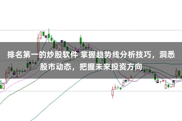 排名第一的炒股软件 掌握趋势线分析技巧，洞悉股市动态，把握未来投资方向