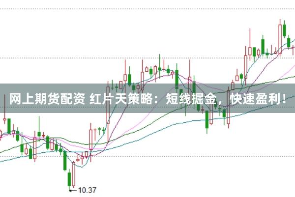 网上期货配资 红片天策略：短线掘金，快速盈利！