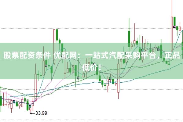 股票配资条件 优配网：一站式汽配采购平台，正品低价！