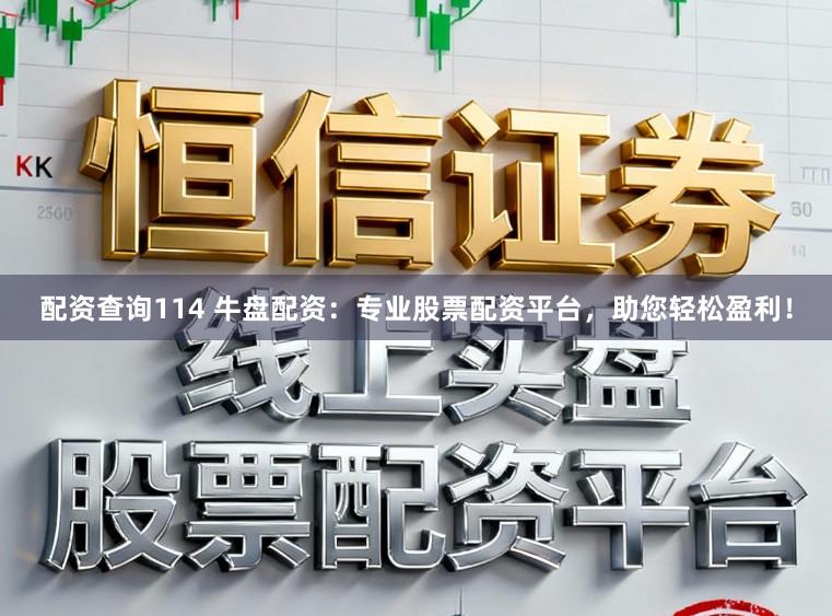 配资查询114 牛盘配资：专业股票配资平台，助您轻松盈利！