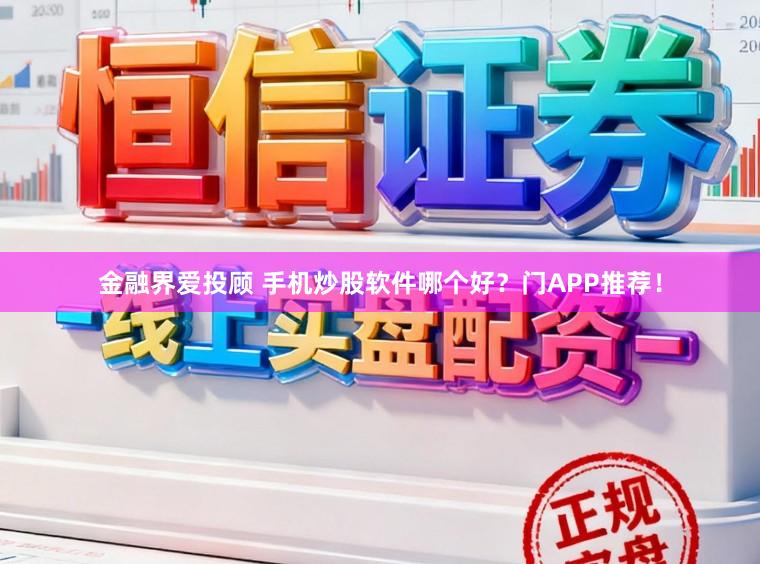 金融界爱投顾 手机炒股软件哪个好？门APP推荐！