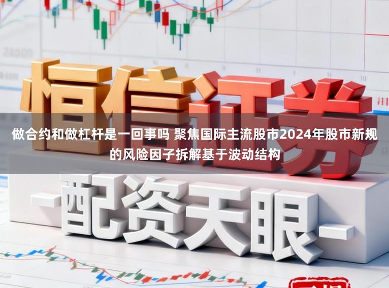 做合约和做杠杆是一回事吗 聚焦国际主流股市2024年股市新规的风险因子拆解基于波动结构