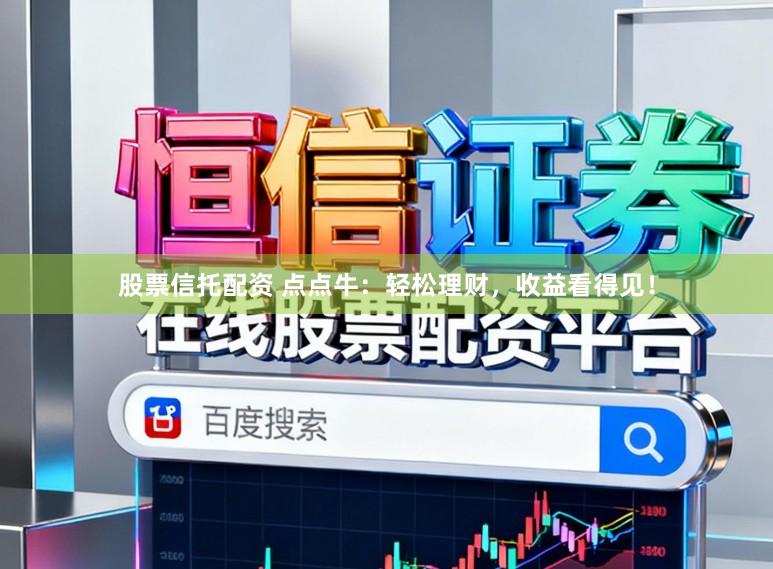 股票信托配资 点点牛：轻松理财，收益看得见！