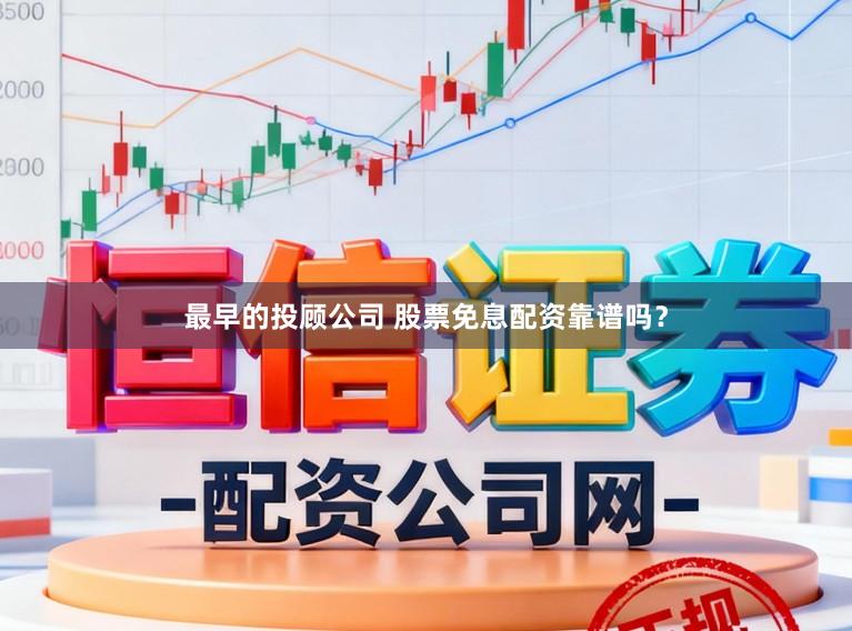 最早的投顾公司 股票免息配资靠谱吗？