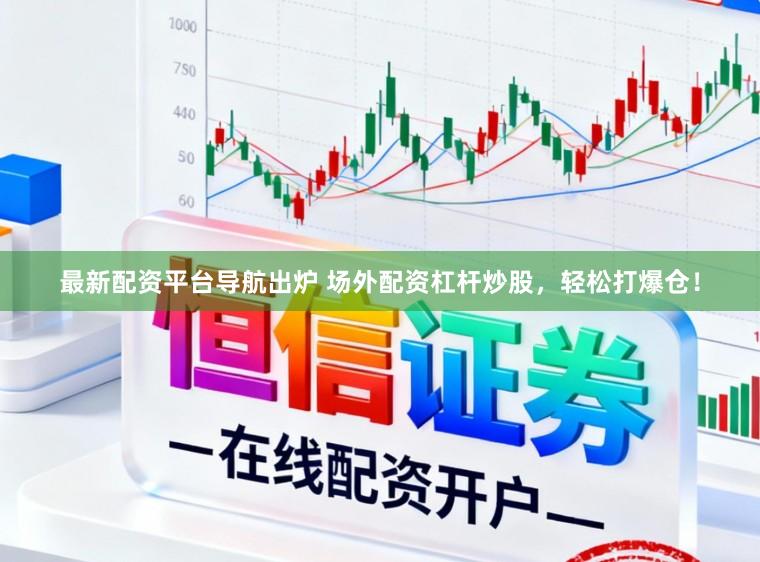 最新配资平台导航出炉 场外配资杠杆炒股，轻松打爆仓！