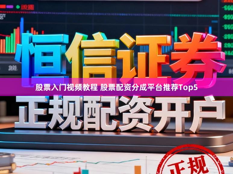 股票入门视频教程 股票配资分成平台推荐Top5