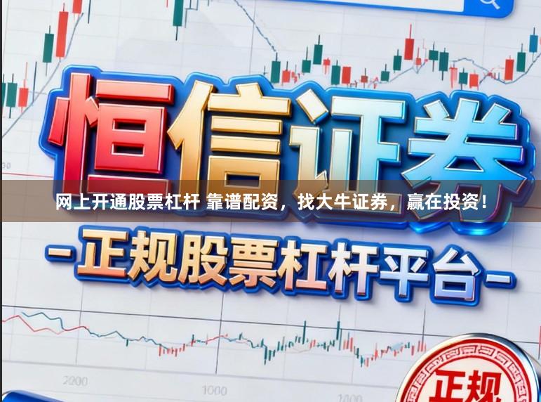 网上开通股票杠杆 靠谱配资，找大牛证券，赢在投资！