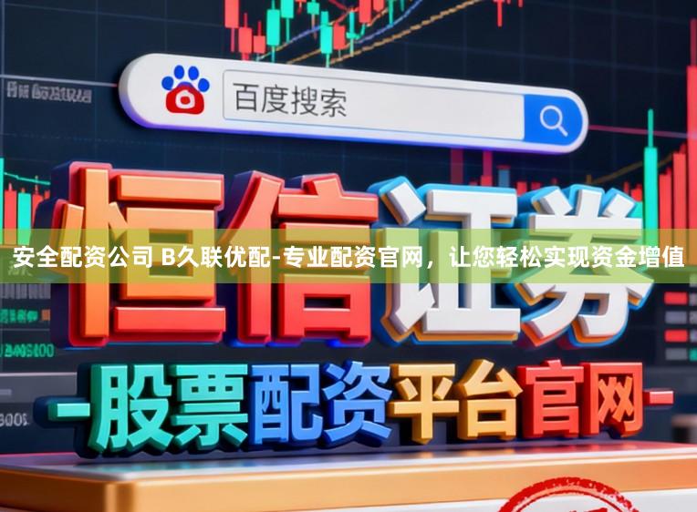 安全配资公司 B久联优配-专业配资官网，让您轻松实现资金增值