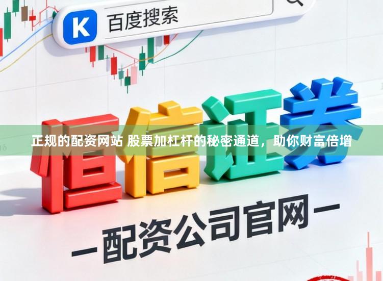 正规的配资网站 股票加杠杆的秘密通道，助你财富倍增