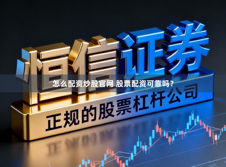 怎么配资炒股官网 股票配资可靠吗？
