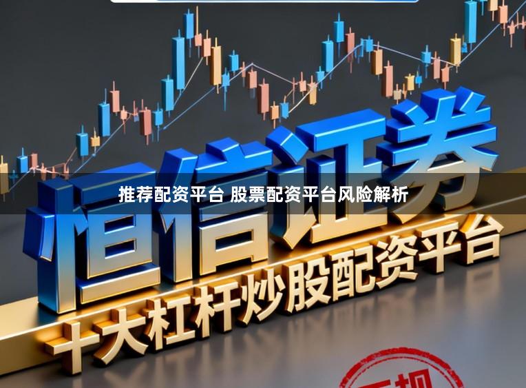 推荐配资平台 股票配资平台风险解析