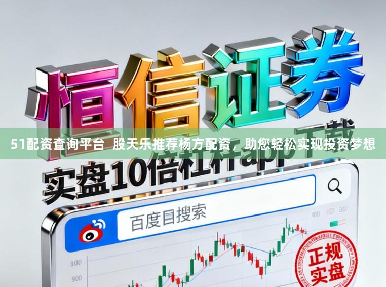 51配资查询平台  股天乐推荐杨方配资，助您轻松实现投资梦想