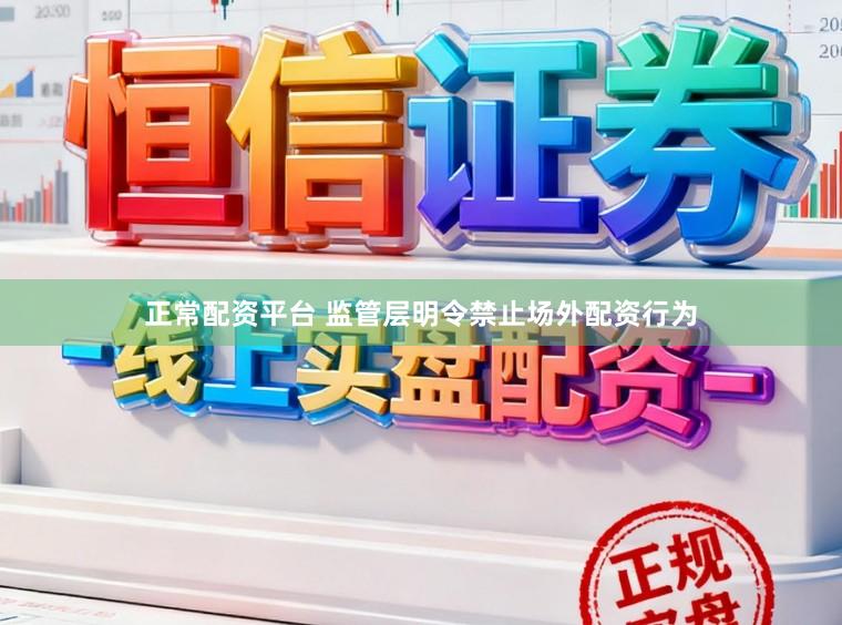 正常配资平台 监管层明令禁止场外配资行为