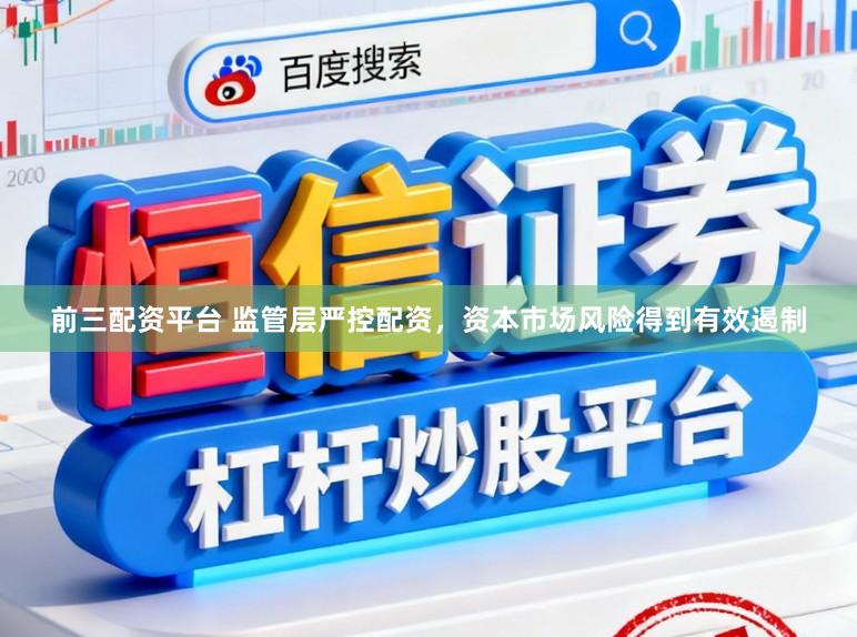 前三配资平台 监管层严控配资，资本市场风险得到有效遏制