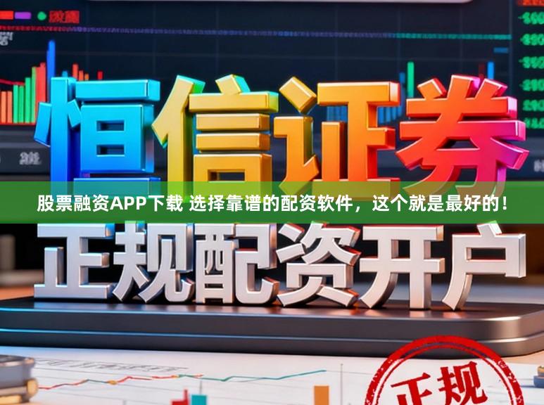 股票融资APP下载 选择靠谱的配资软件，这个就是最好的！