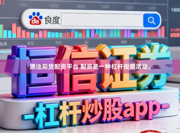 原油期货配资平台 配资是一种杠杆投资活动。