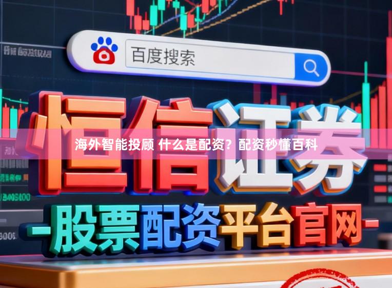 海外智能投顾 什么是配资？配资秒懂百科