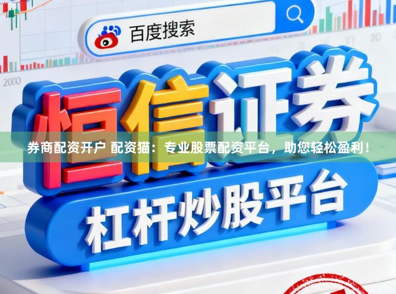 券商配资开户 配资猫：专业股票配资平台，助您轻松盈利！