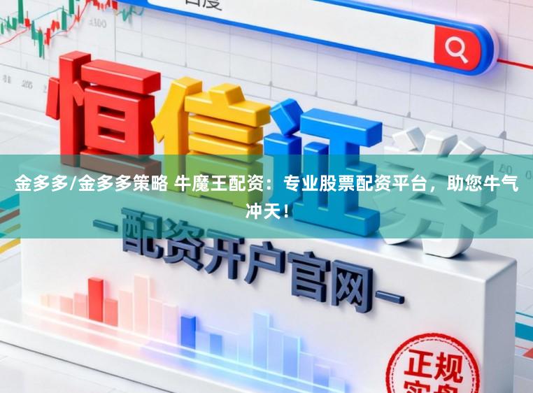 金多多/金多多策略 牛魔王配资：专业股票配资平台，助您牛气冲天！