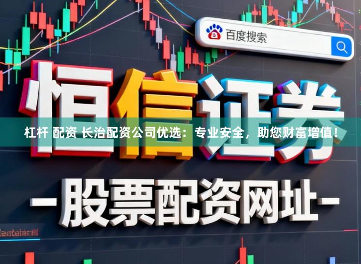 杠杆 配资 长治配资公司优选:专业安全,助您财富增值!